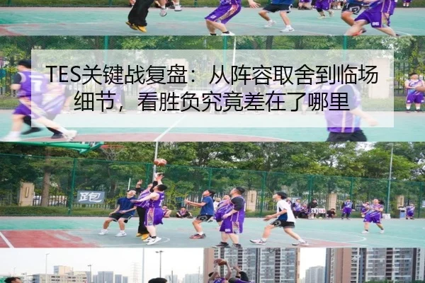 TES关键战复盘：从阵容取舍到临场细节，看胜负究竟差在了哪里